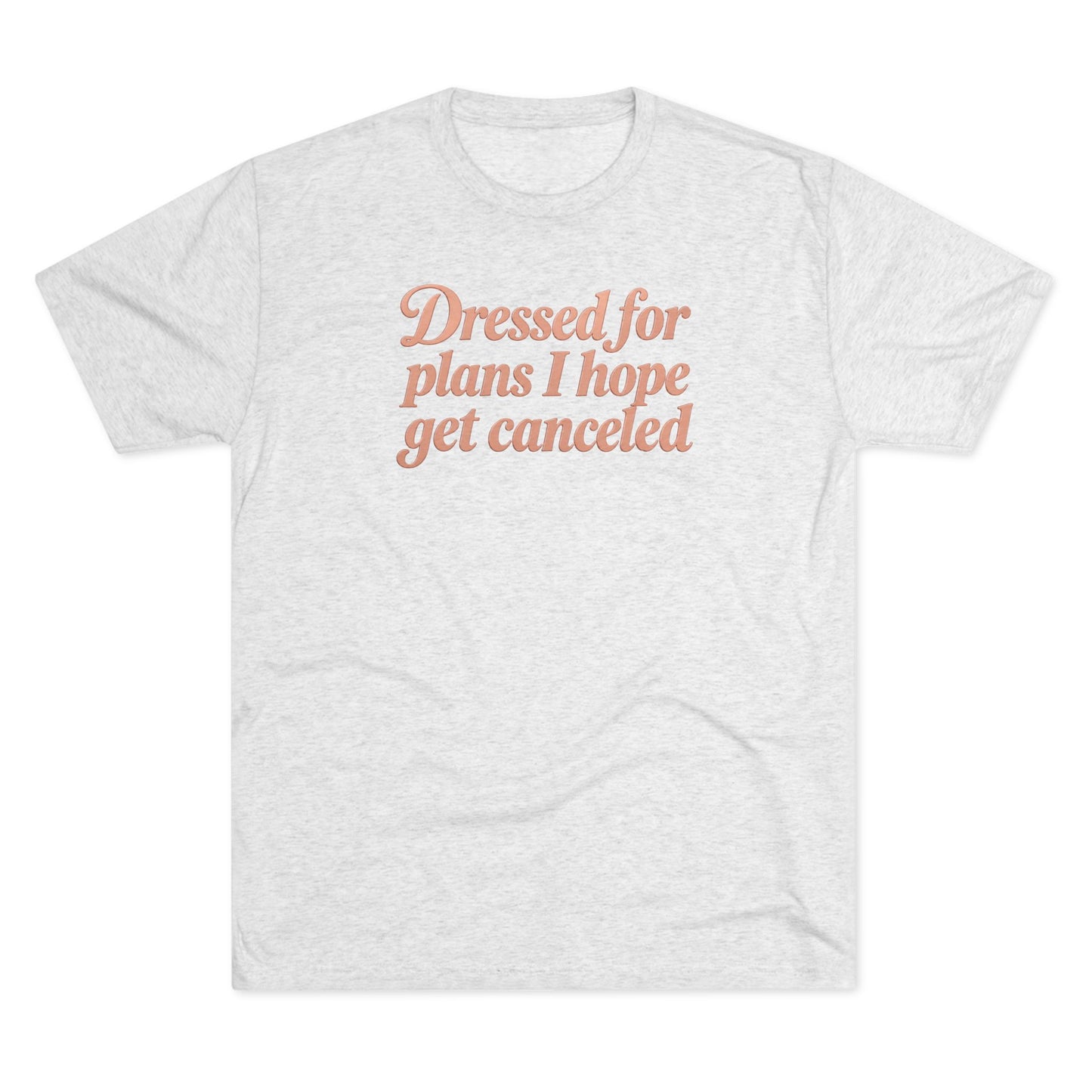 Dressed for Plans I Hope Get Canceled Soft Tee