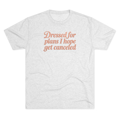 Dressed for Plans I Hope Get Canceled Soft Tee