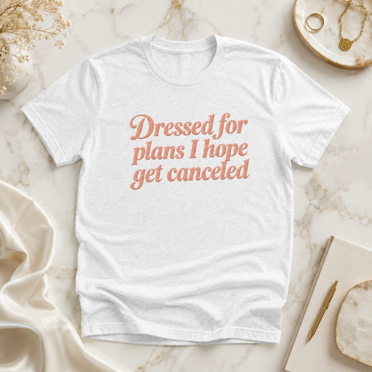 Dressed for Plans I Hope Get Canceled Soft Tee